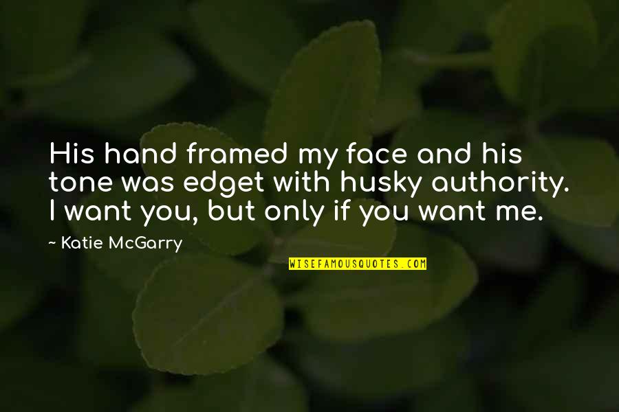 Topohtx Quotes By Katie McGarry: His hand framed my face and his tone Topohtx Quotes By Katie McGarry: His hand framed my face and his tone