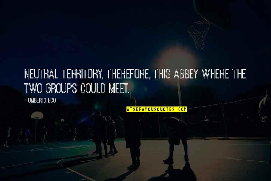 Topohtx Quotes By Umberto Eco: Neutral territory, therefore, this abbey where the two
