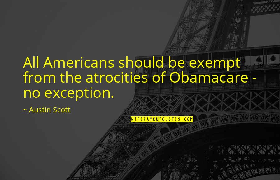 Topolewski America Quotes By Austin Scott: All Americans should be exempt from the atrocities