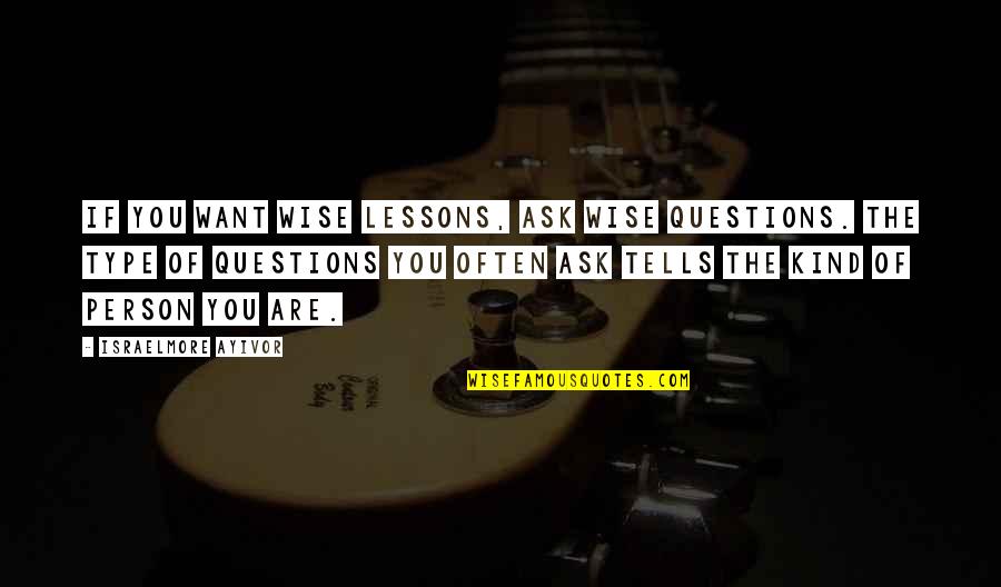 Topologia Anillo Quotes By Israelmore Ayivor: If you want wise lessons, ask wise questions. Topologia Anillo Quotes By Israelmore Ayivor: If you want wise lessons, ask wise questions.