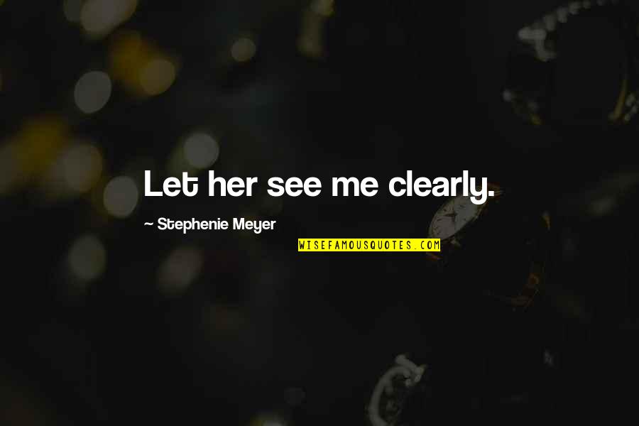 Topologists Quotes By Stephenie Meyer: Let her see me clearly. Topologists Quotes By Stephenie Meyer: Let her see me clearly.