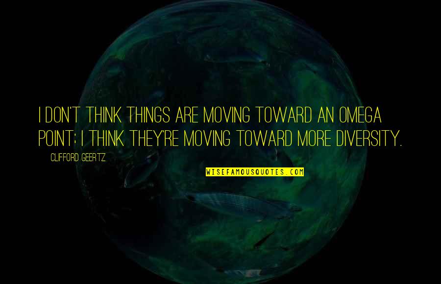 Topolski Painter Quotes By Clifford Geertz: I don't think things are moving toward an