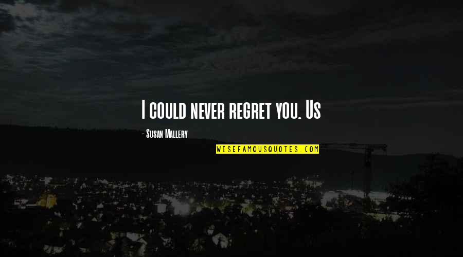 Topolski Service Quotes By Susan Mallery: I could never regret you. Us