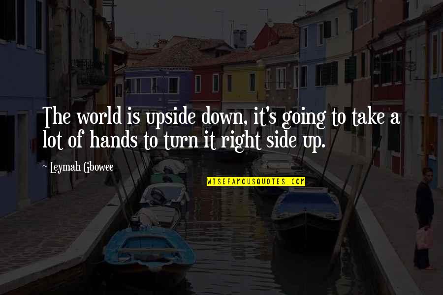 Topolsky Justin Quotes By Leymah Gbowee: The world is upside down, it's going to