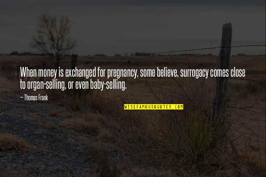 Topolsky Justin Quotes By Thomas Frank: When money is exchanged for pregnancy, some believe,