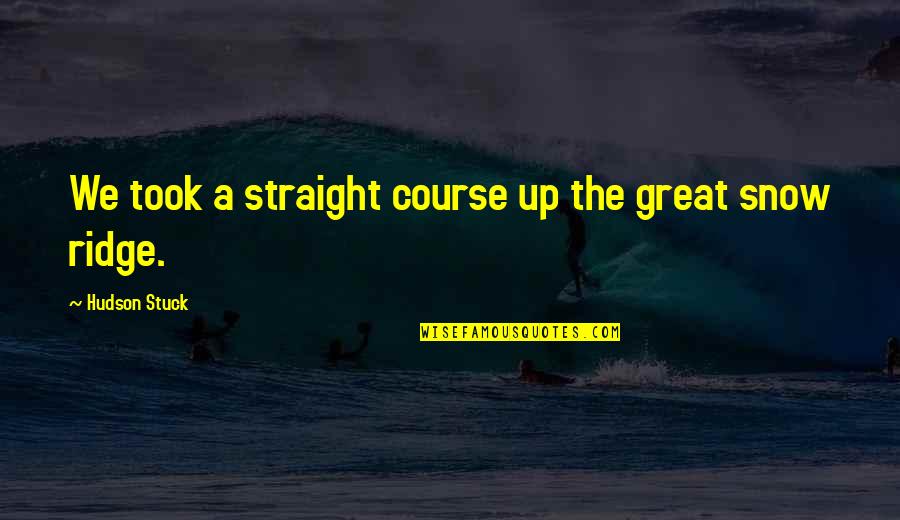 Toporopa Quotes By Hudson Stuck: We took a straight course up the great Toporopa Quotes By Hudson Stuck: We took a straight course up the great