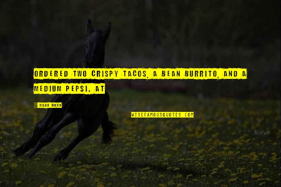 Toporopa Quotes By Mark Owen: ordered two crispy tacos, a bean burrito, and