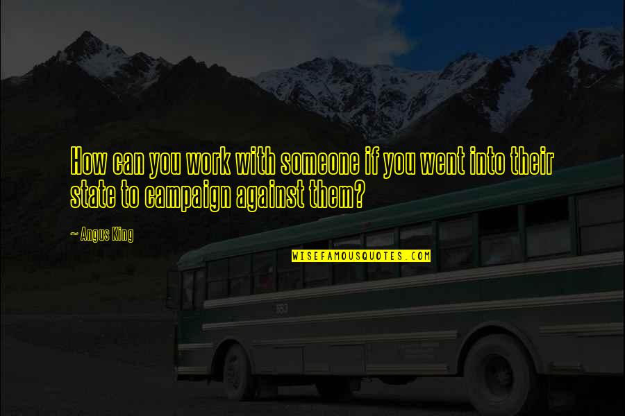 Topos Shoes Quotes By Angus King: How can you work with someone if you