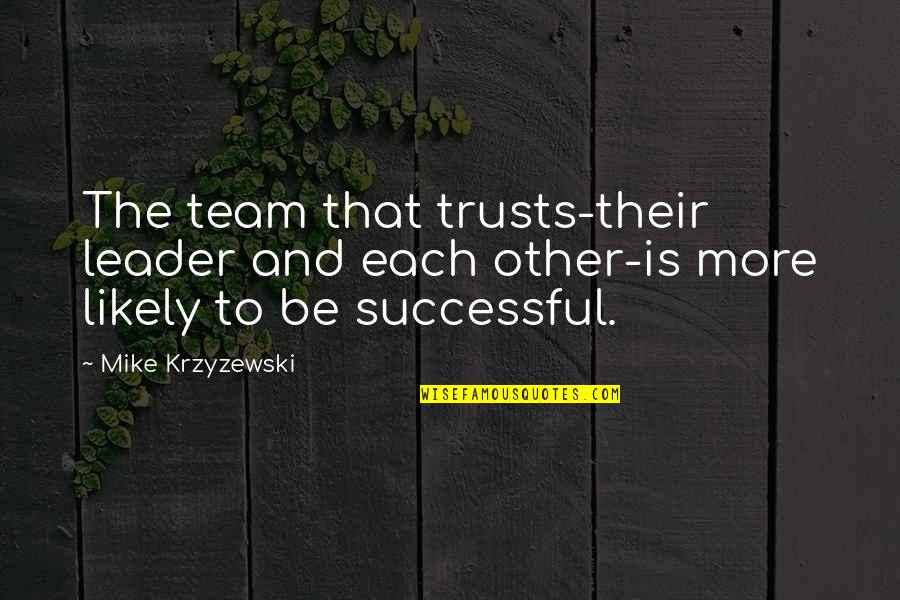 Topos Shoes Quotes By Mike Krzyzewski: The team that trusts-their leader and each other-is