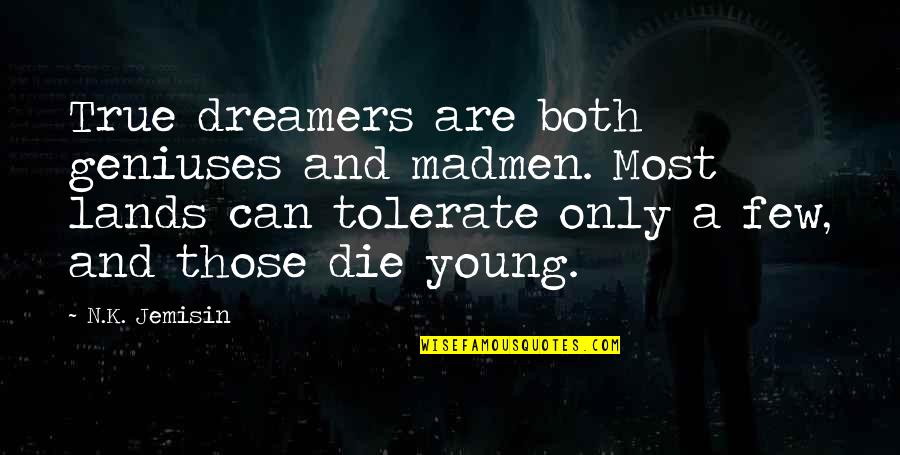 Topos Shoes Quotes By N.K. Jemisin: True dreamers are both geniuses and madmen. Most