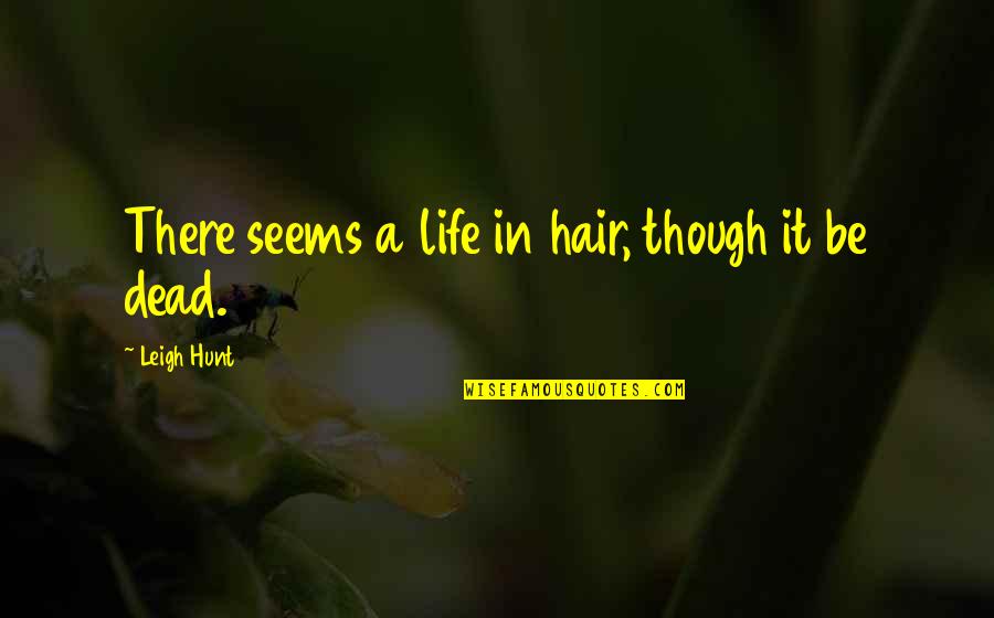 Topouzis And Associates Quotes By Leigh Hunt: There seems a life in hair, though it Topouzis And Associates Quotes By Leigh Hunt: There seems a life in hair, though it
