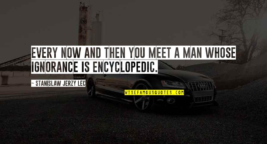 Topouzis And Associates Quotes By Stanislaw Jerzy Lec: Every now and then you meet a man Topouzis And Associates Quotes By Stanislaw Jerzy Lec: Every now and then you meet a man