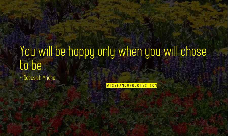 Topp Dogg Quotes By Debasish Mridha: You will be happy only when you will