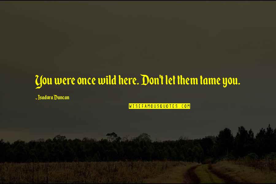 Topp Quotes By Isadora Duncan: You were once wild here. Don't let them