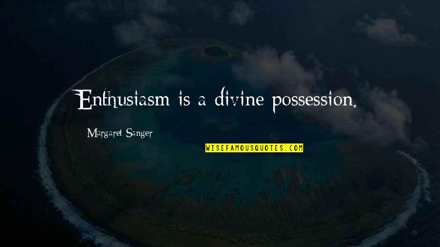 Toppa Quotes By Margaret Sanger: Enthusiasm is a divine possession.