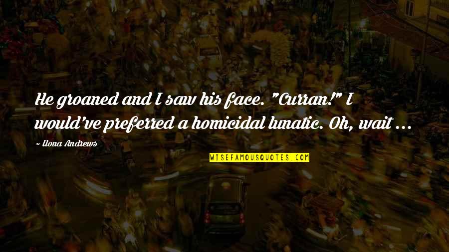 Toppat Quotes By Ilona Andrews: He groaned and I saw his face. "Curran!"
