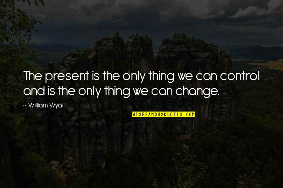 Toppat Quotes By William Wyatt: The present is the only thing we can