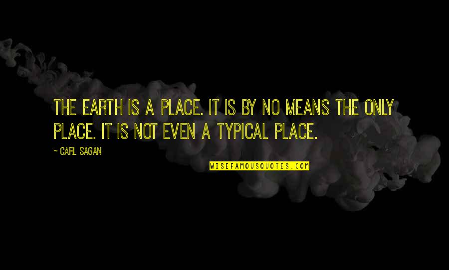 Topped From The Bottom Quotes By Carl Sagan: The Earth is a place. It is by