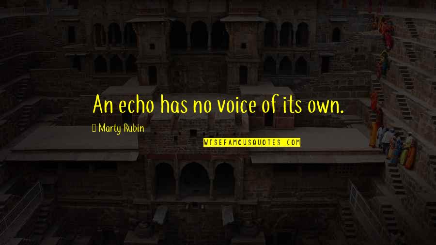 Topped Toys Quotes By Marty Rubin: An echo has no voice of its own. Topped Toys Quotes By Marty Rubin: An echo has no voice of its own.