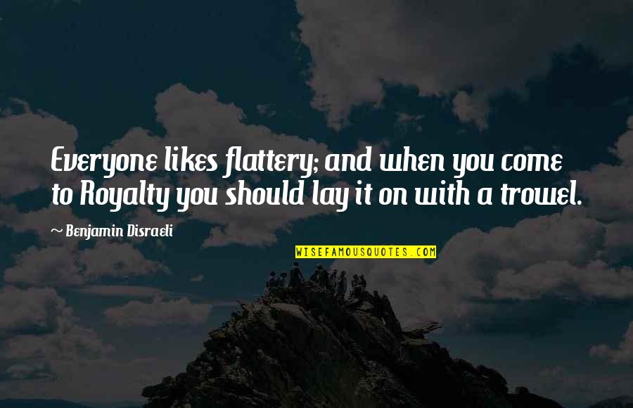 Topper Funny Quotes By Benjamin Disraeli: Everyone likes flattery; and when you come to