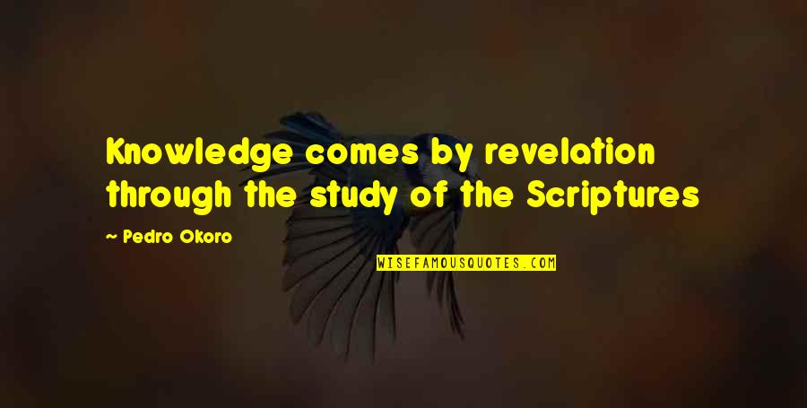 Topper Funny Quotes By Pedro Okoro: Knowledge comes by revelation through the study of