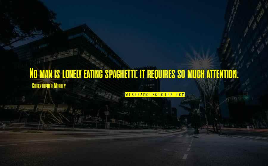Topper Harley Quotes By Christopher Morley: No man is lonely eating spaghetti; it requires