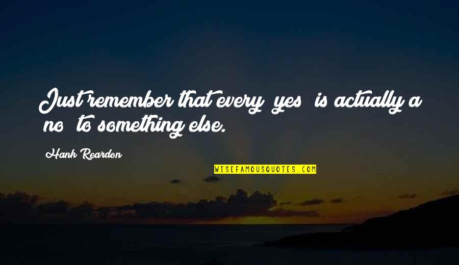Topper Motivation Quotes By Hank Reardon: Just remember that every "yes" is actually a