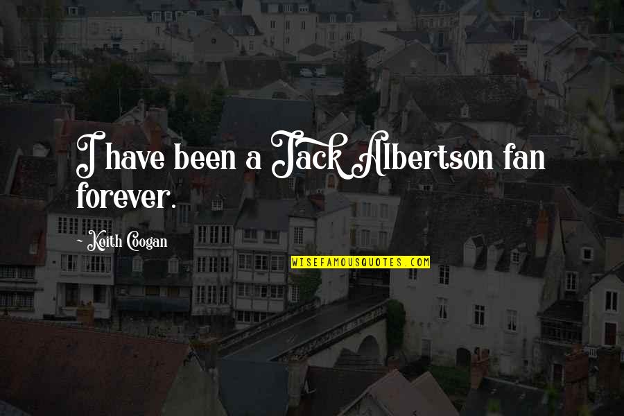 Toppers Quotes By Keith Coogan: I have been a Jack Albertson fan forever. Toppers Quotes By Keith Coogan: I have been a Jack Albertson fan forever.