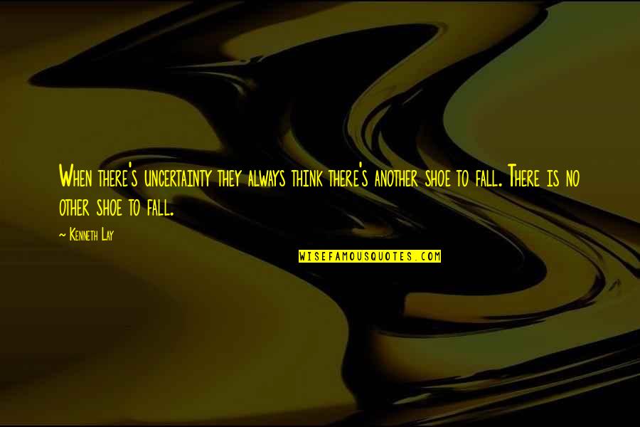 Toppik Quotes By Kenneth Lay: When there's uncertainty they always think there's another Toppik Quotes By Kenneth Lay: When there's uncertainty they always think there's another