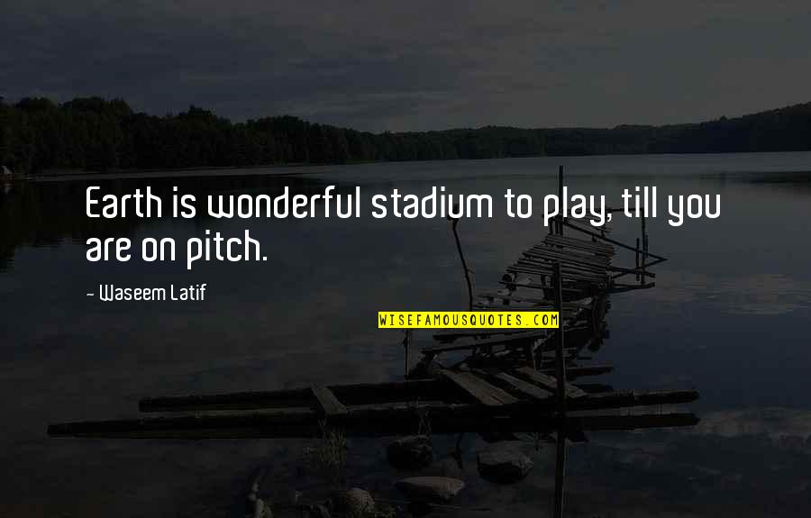 Toppik Quotes By Waseem Latif: Earth is wonderful stadium to play, till you