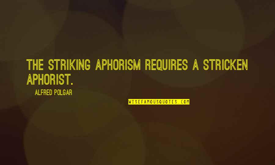 Toppin's Quotes By Alfred Polgar: The striking aphorism requires a stricken aphorist. Toppin's Quotes By Alfred Polgar: The striking aphorism requires a stricken aphorist.
