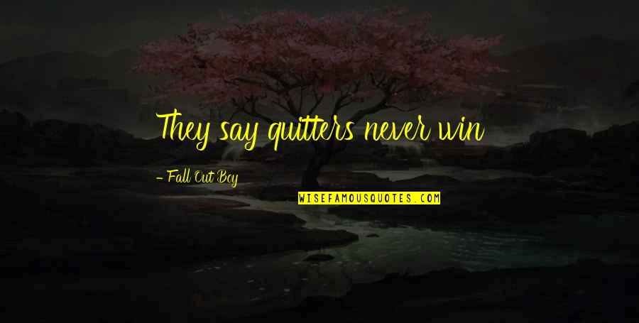 Toppin's Quotes By Fall Out Boy: They say quitters never win Toppin's Quotes By Fall Out Boy: They say quitters never win