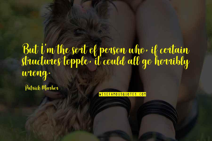 Topple Quotes By Patrick Marber: But I'm the sort of person who, if