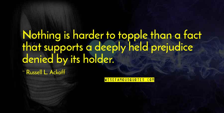 Topple Quotes By Russell L. Ackoff: Nothing is harder to topple than a fact