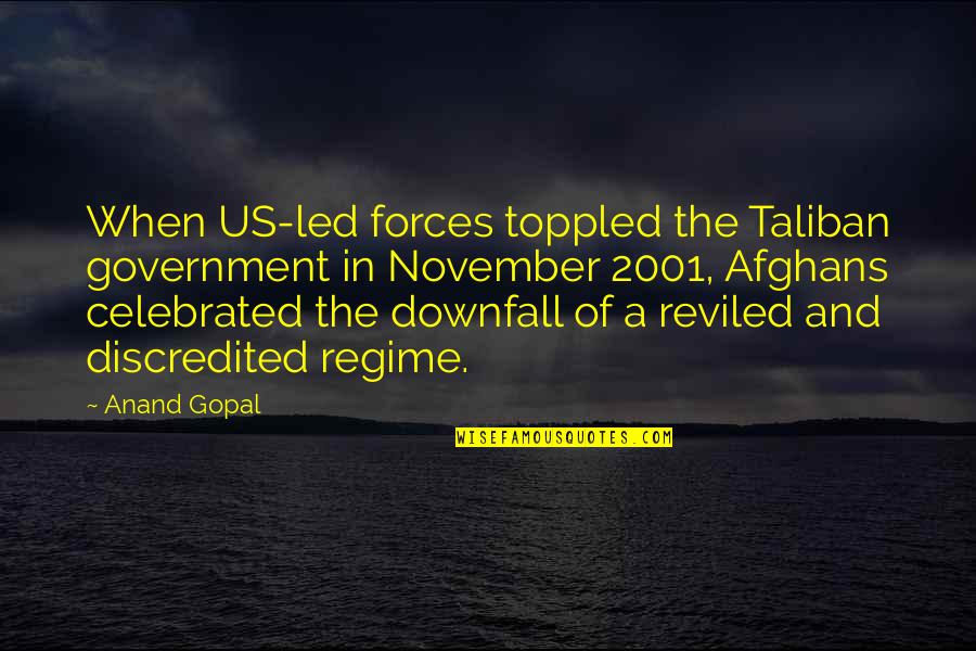 Toppled Over Quotes By Anand Gopal: When US-led forces toppled the Taliban government in Toppled Over Quotes By Anand Gopal: When US-led forces toppled the Taliban government in