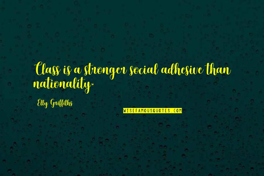 Toppled Over Quotes By Elly Griffiths: Class is a stronger social adhesive than nationality. Toppled Over Quotes By Elly Griffiths: Class is a stronger social adhesive than nationality.