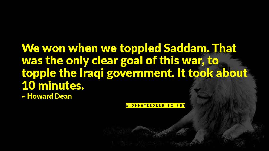 Toppled Over Quotes By Howard Dean: We won when we toppled Saddam. That was Toppled Over Quotes By Howard Dean: We won when we toppled Saddam. That was
