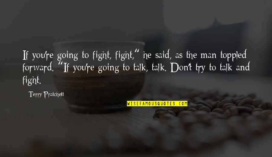 Toppled Over Quotes By Terry Pratchett: If you're going to fight, fight," he said, Toppled Over Quotes By Terry Pratchett: If you're going to fight, fight," he said,