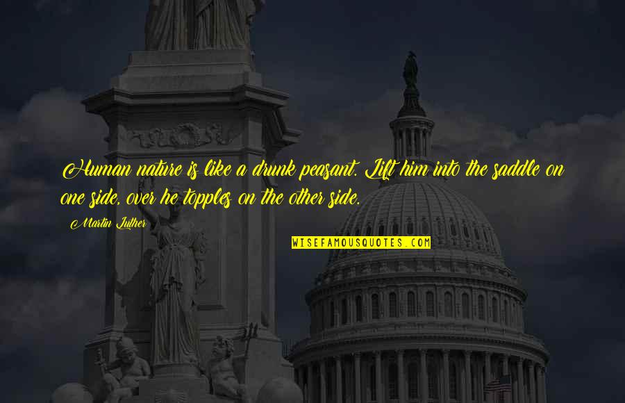 Topples Quotes By Martin Luther: Human nature is like a drunk peasant. Lift Topples Quotes By Martin Luther: Human nature is like a drunk peasant. Lift
