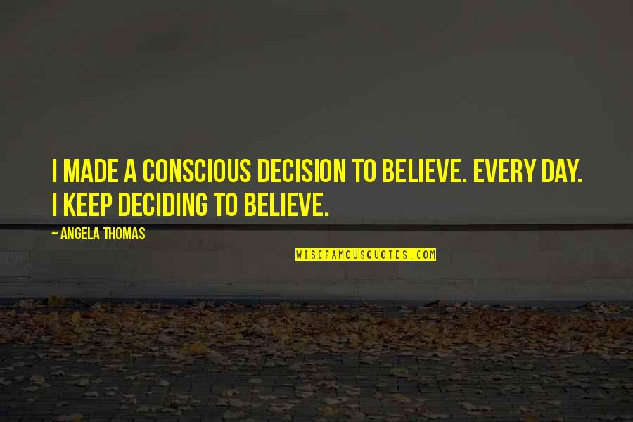 Toppoji Ten Quotes By Angela Thomas: I made a conscious decision to believe. Every