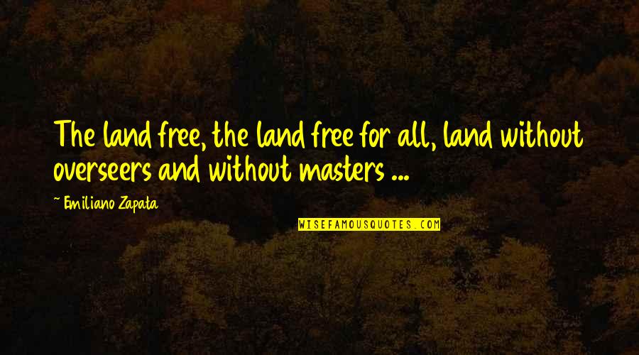 Toppoji Ten Quotes By Emiliano Zapata: The land free, the land free for all,
