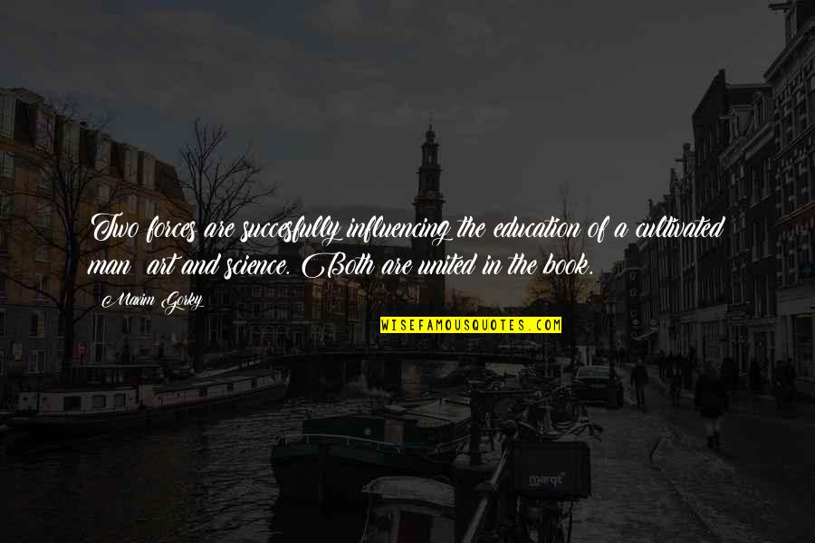Toppolino Quotes By Maxim Gorky: Two forces are succesfully influencing the education of