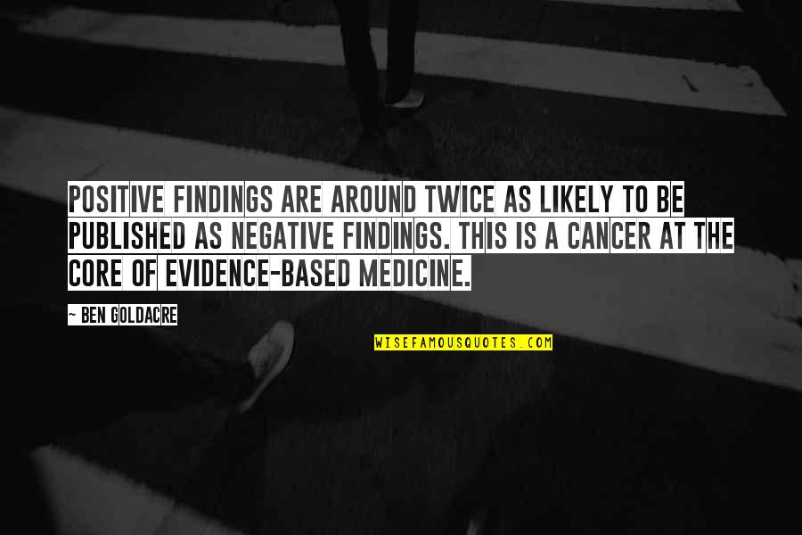 Toppy Worthington Quotes By Ben Goldacre: Positive findings are around twice as likely to Toppy Worthington Quotes By Ben Goldacre: Positive findings are around twice as likely to