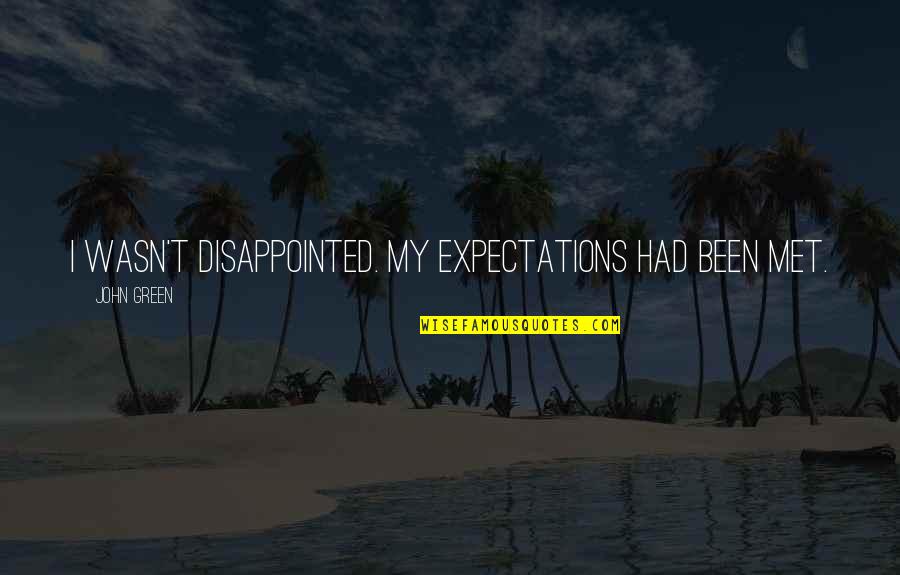 Toppy Worthington Quotes By John Green: I wasn't disappointed. My expectations had been met. Toppy Worthington Quotes By John Green: I wasn't disappointed. My expectations had been met.