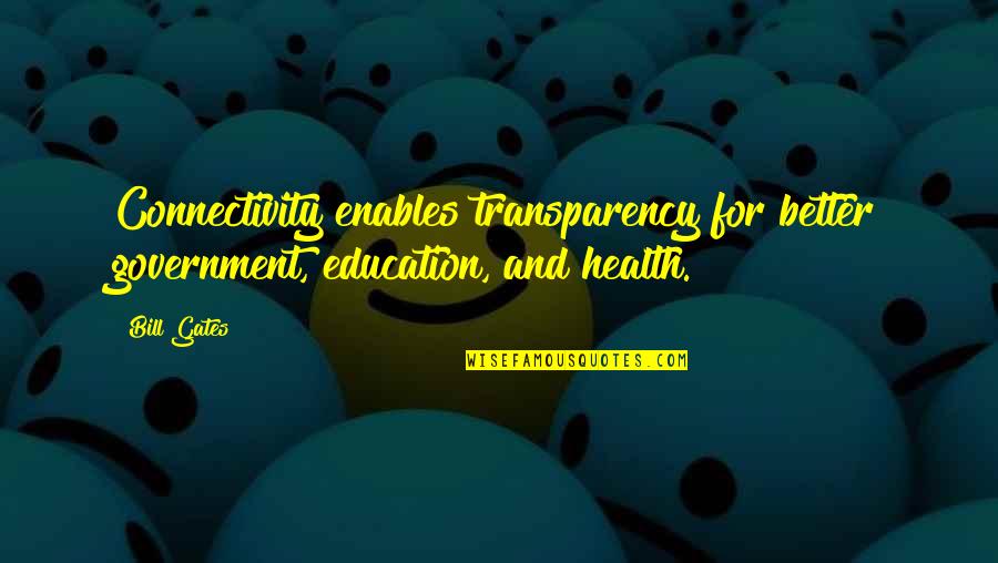 Toprak Ko Quotes By Bill Gates: Connectivity enables transparency for better government, education, and