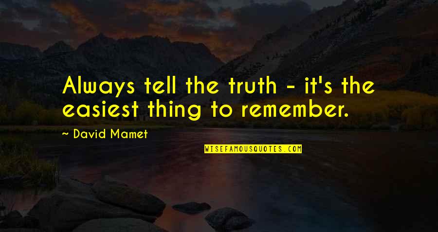 Toprak Mahs Lleri Quotes By David Mamet: Always tell the truth - it's the easiest