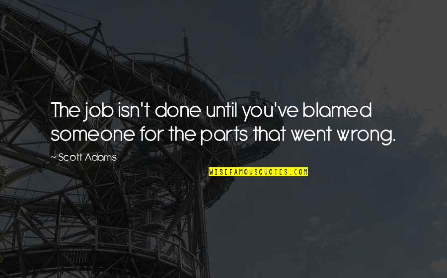 Toprakta Tuzluluk Quotes By Scott Adams: The job isn't done until you've blamed someone