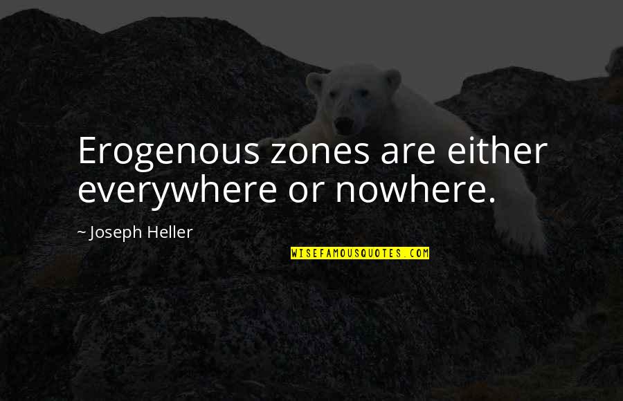 Topsellscool Quotes By Joseph Heller: Erogenous zones are either everywhere or nowhere. Topsellscool Quotes By Joseph Heller: Erogenous zones are either everywhere or nowhere.