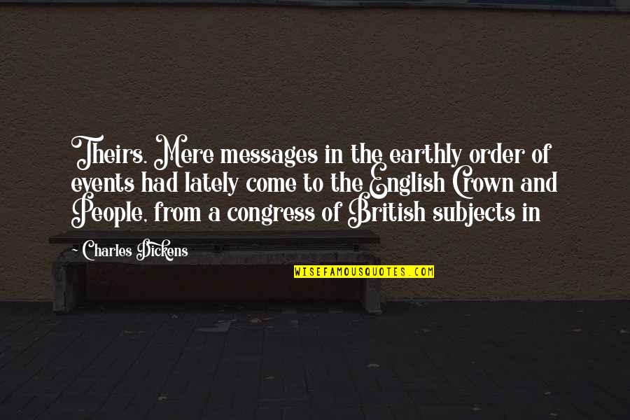 Topsiturviest Quotes By Charles Dickens: Theirs. Mere messages in the earthly order of Topsiturviest Quotes By Charles Dickens: Theirs. Mere messages in the earthly order of