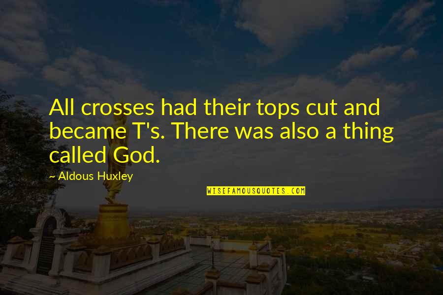 Tops'ls Quotes By Aldous Huxley: All crosses had their tops cut and became